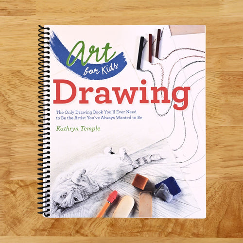 Art for Kids: Drawing: The Only Drawing Book You'll Ever Need to Be the Artist You've Always Wanted to Be