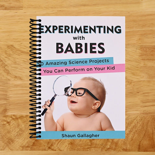Experimenting with Babies: 50 Amazing Science Projects You Can Perform on Your Kid