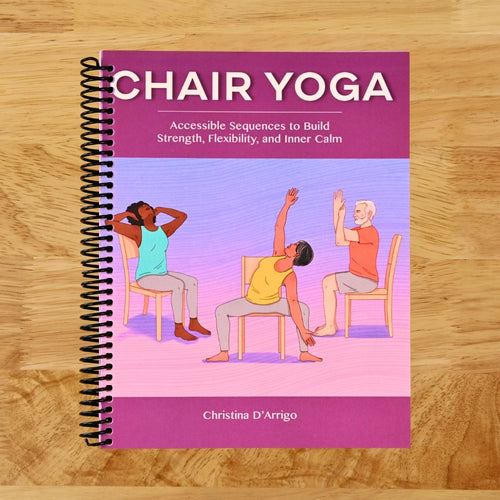 Chair Yoga: Accessible Sequences to Build Strength, Flexibility, and Inner Calm