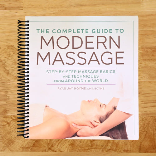 The Complete Guide to Modern Massage: Step-by-Step Massage Basics and Techniques from Around the World