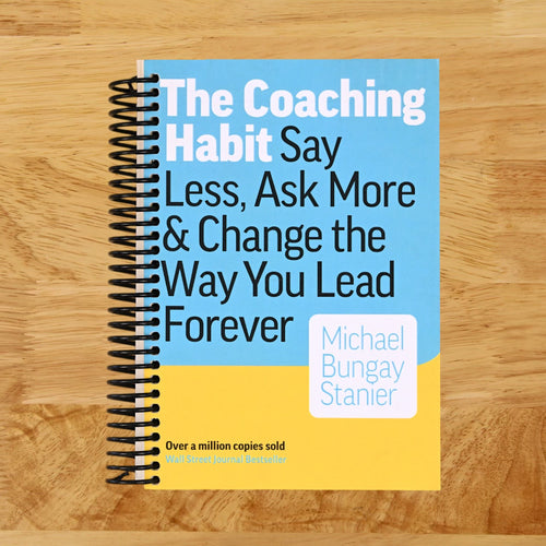 The Coaching Habit: Say Less, Ask More, and Change the Way You Lead Forever