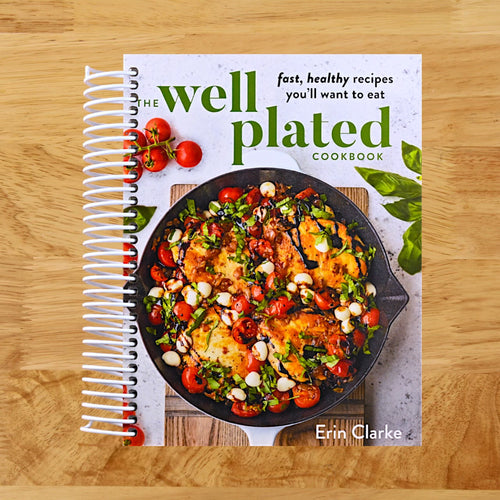 The Well Plated Cookbook: Fast, Healthy Recipes You'll Want to Eat