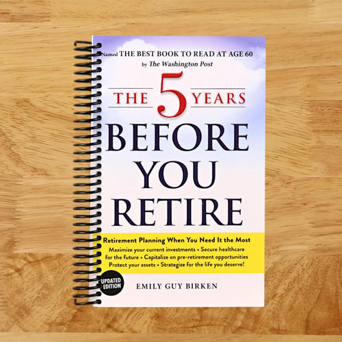 The 5 Years Before You Retire, Updated Edition: Retirement Planning When You Need It the Most