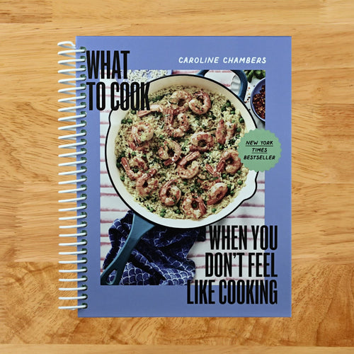 What to Cook When You Don't Feel Like Cooking - A Cookbook