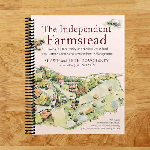 The Independent Farmstead: Growing Soil, Biodiversity, and Nutrient-Dense Food with Grassfed Animals and Intensive Pasture Management