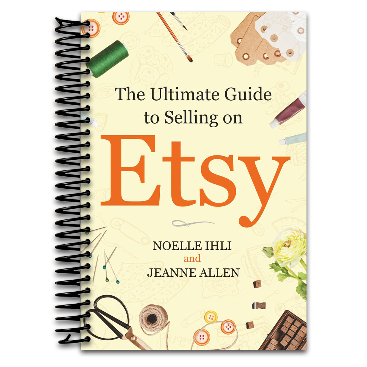 The Ultimate Guide to Selling on Etsy: How to Turn Your Etsy Shop Side Hustle into a Business (Spiral bound)