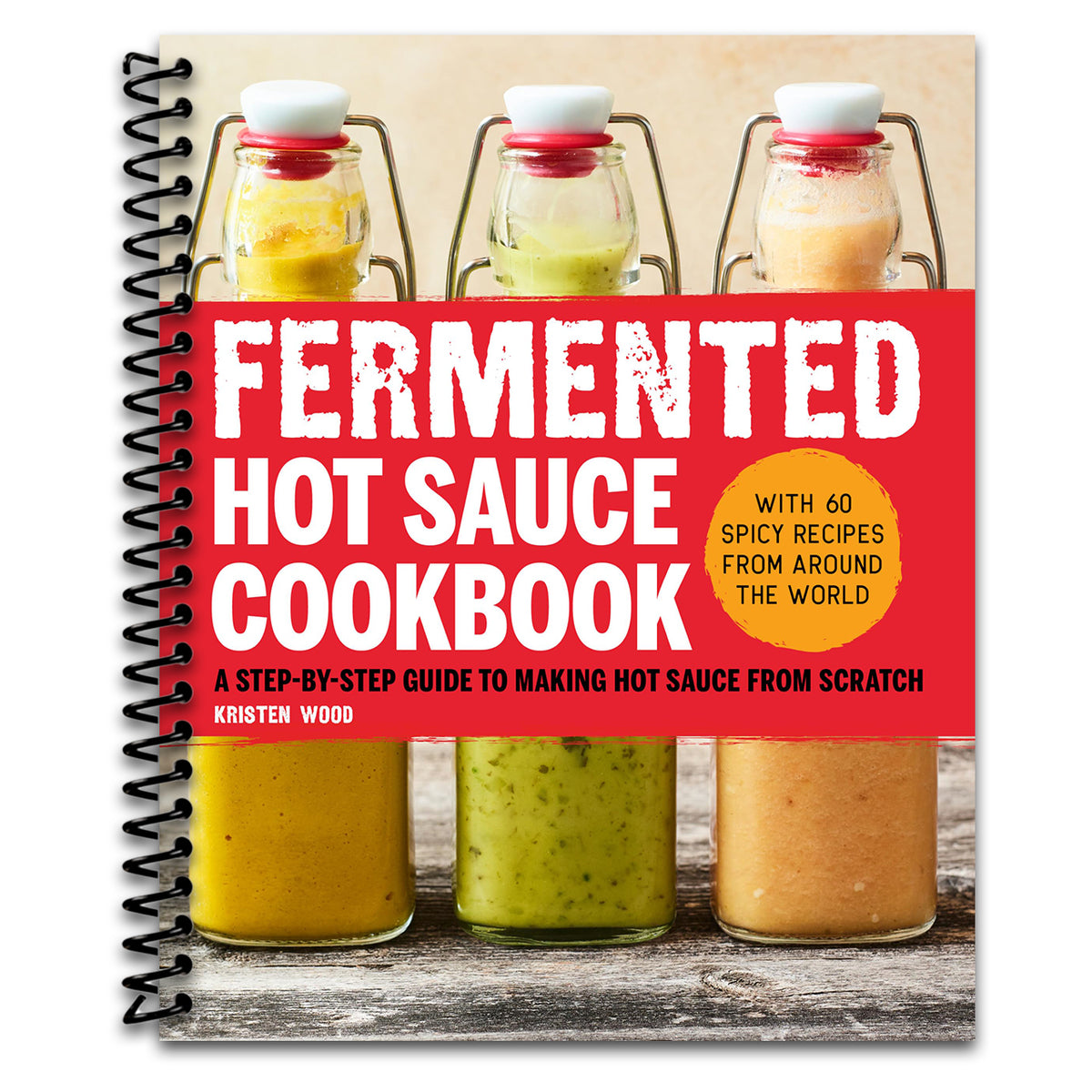 Fermented Hot Sauce Cookbook: A Step-by-Step Guide to Making Hot Sauce From Scratch (Spiral bound)