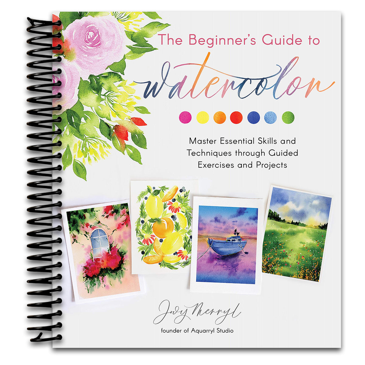 The Beginner's Guide to Watercolor: Master Essential Skills and Techniques through Guided Exercises and Projects (Spiral bound)