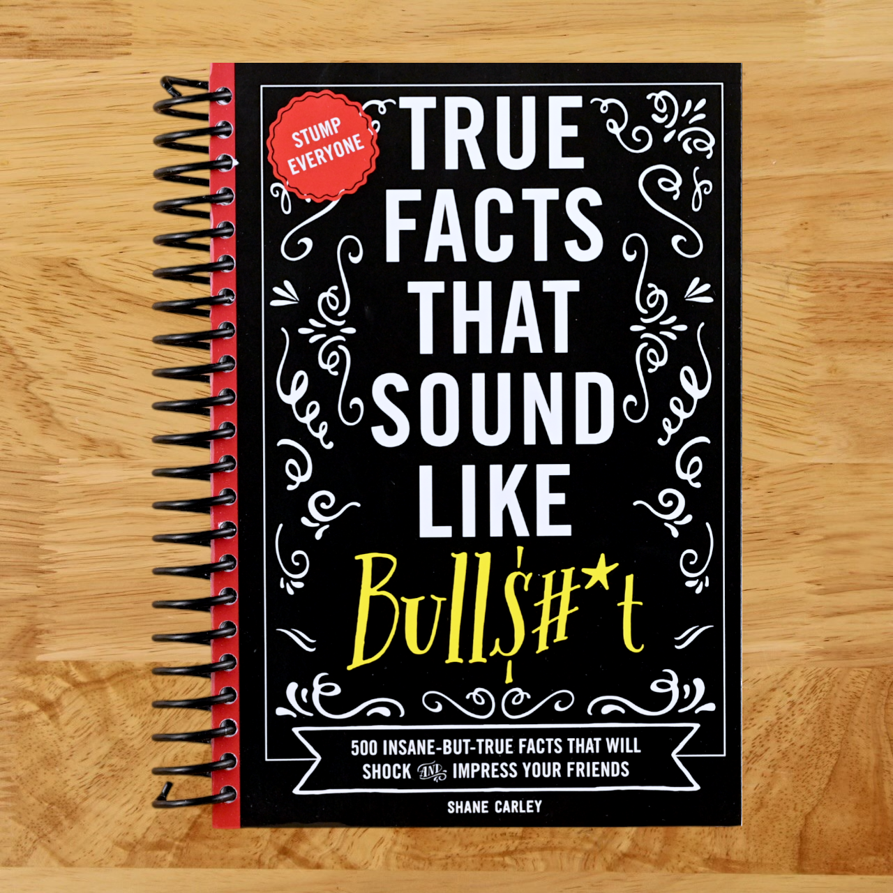 True Facts That Sound Like Bull$#*t: 500 Insane-But-True Facts That Will Shock and Impress Your Friends (1) (Mind-Blowing True Facts) (Spiral bound)