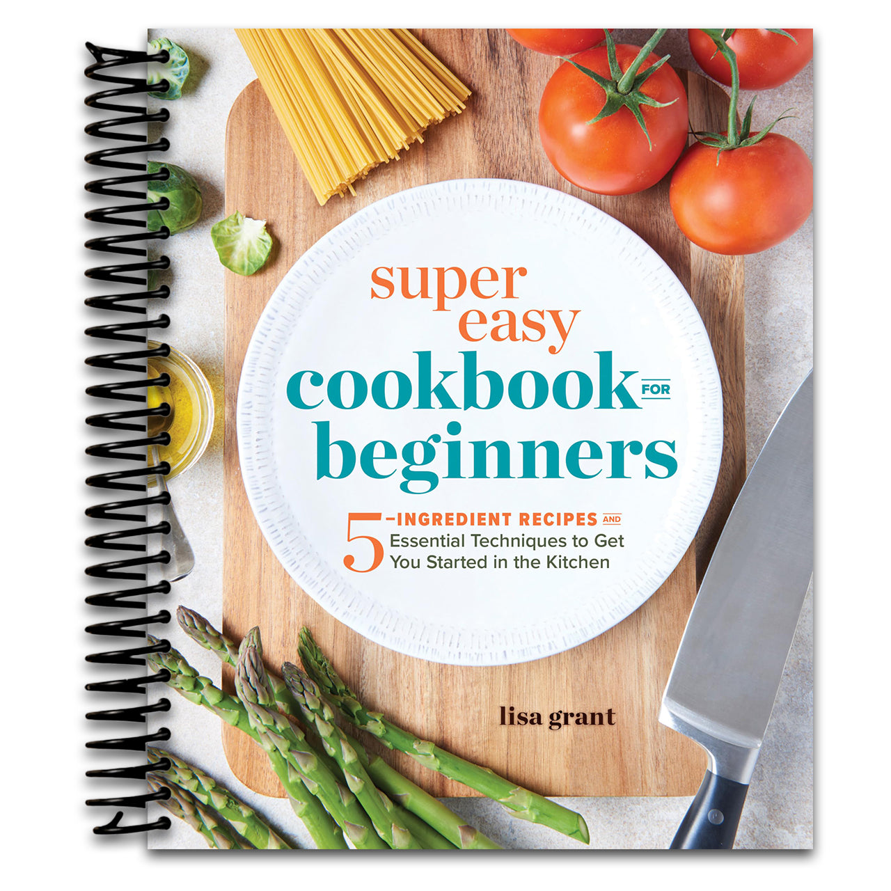Super Easy Cookbook for Beginners: 5-Ingredient Recipes and Essential Techniques to Get You Started in the Kitchen (Spiral bound)