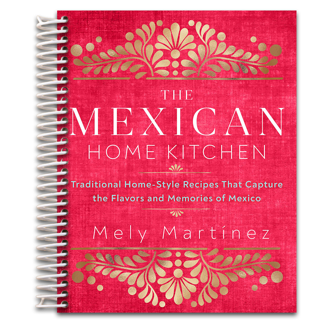 The Mexican Home Kitchen: Traditional Home-Style Recipes That Capture the Flavors and Memories of Mexico (Spiral bound)