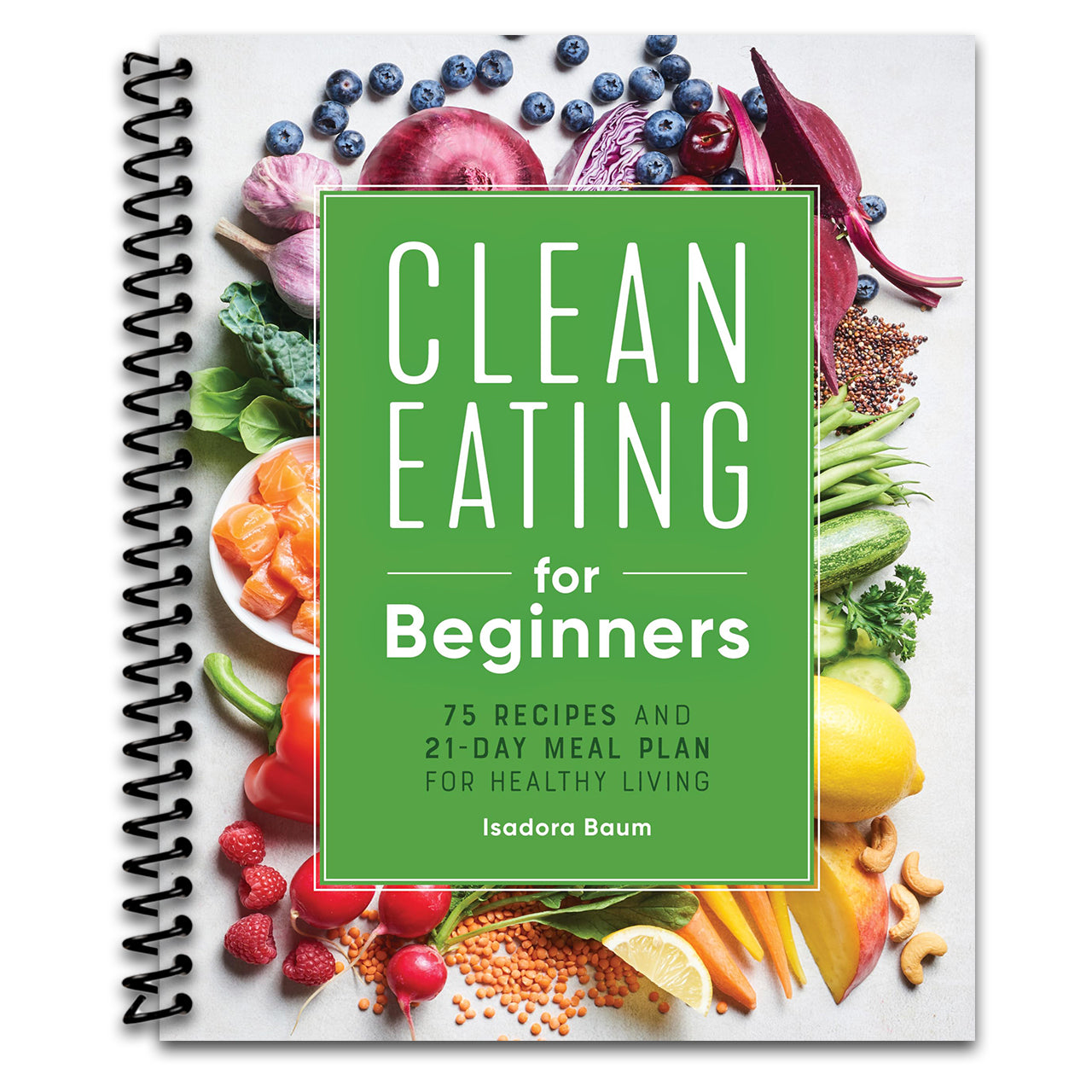 Clean Eating for Beginners: 75 Recipes and 21-Day Meal Plan for Healthy Living (Spiral bound) Happy Coil spiral bound book