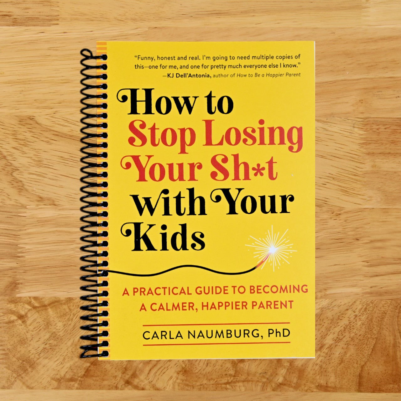 How to Stop Losing Your Sh*t with Your Kids: A Practical Guide to Becoming a Calmer, Happier Parent