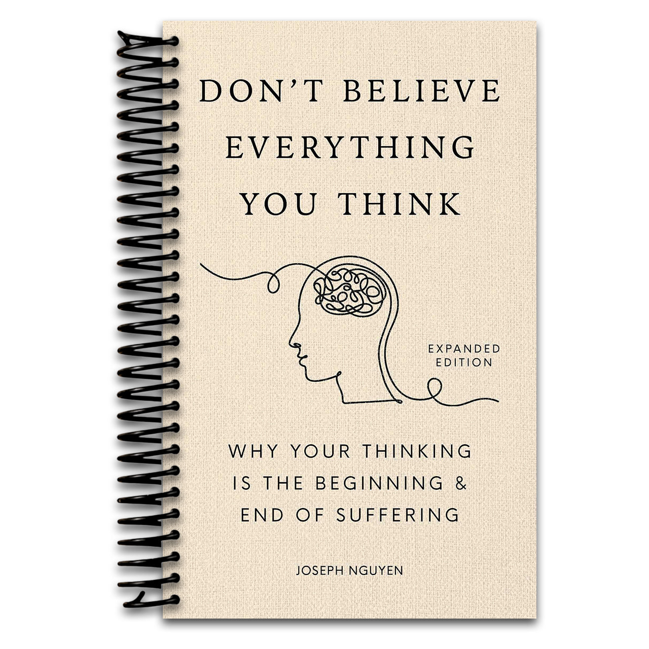 Don't Believe Everything You Think (Expanded Edition): Why Your Thinking Is The Beginning & End Of Suffering (Books By Joseph Nguyen)