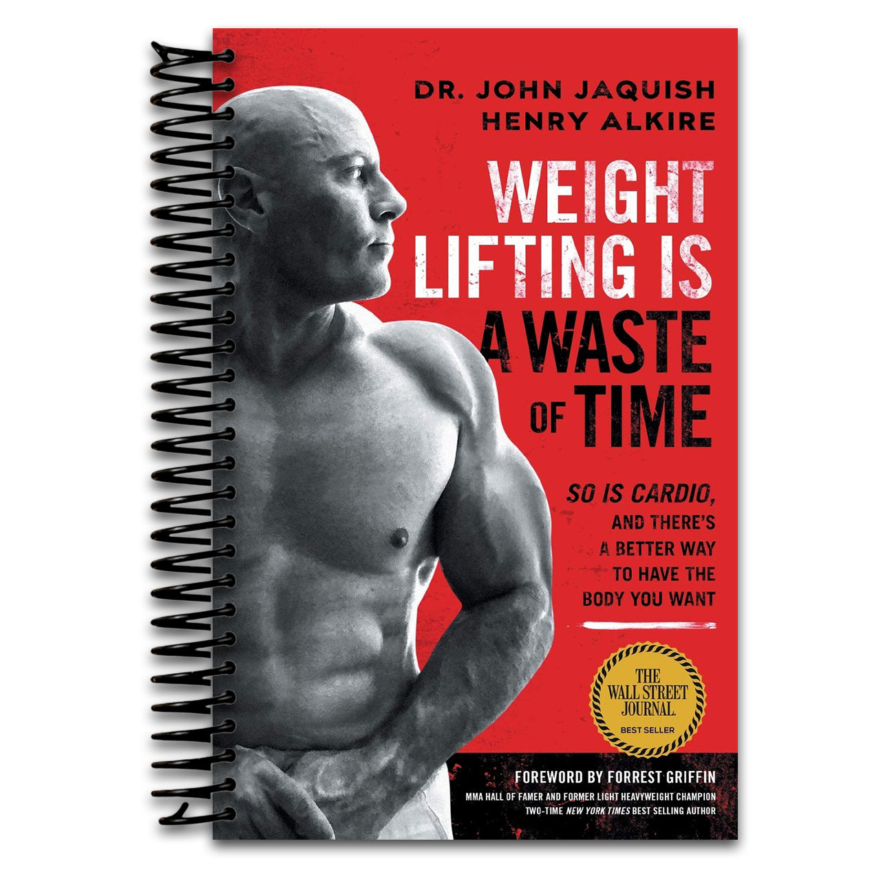 Weight Lifting Is a Waste of Time: So Is Cardio, and There’s a Better Way to Have the Body You Want (Spiral bound)