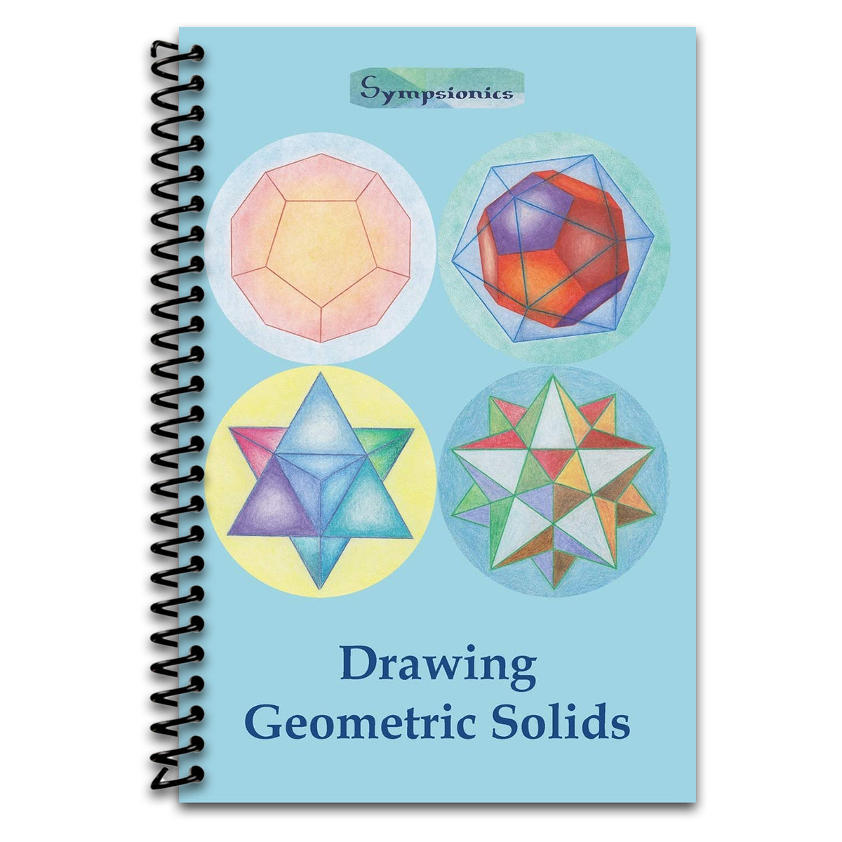 Drawing Geometric Solids: How to Draw Polyhedra from Platonic Solids to Star-Shaped Stellated Dodecahedrons (Spiral bound)