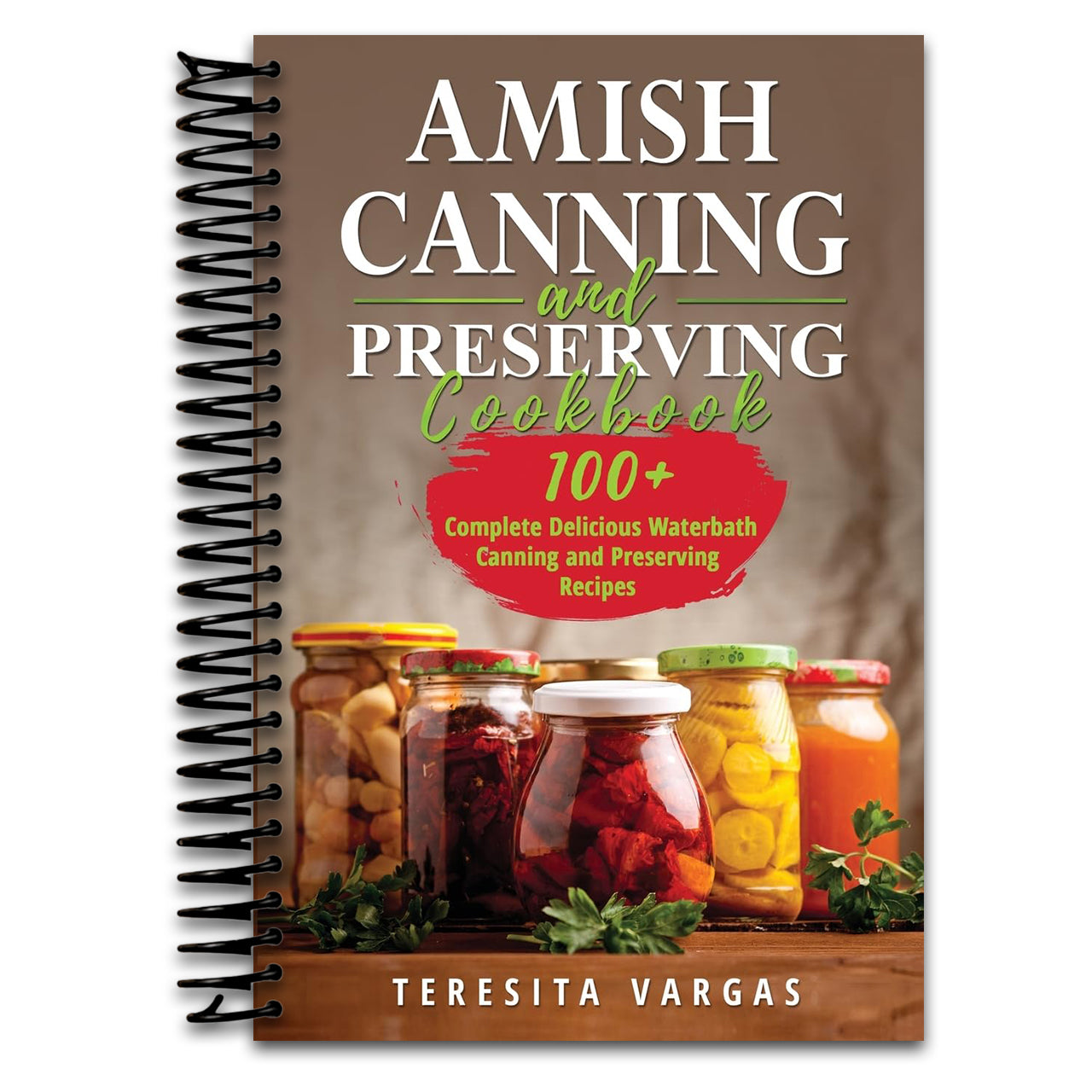 Amish Canning and Preserving COOKBOOK: 100+ Complete Delicious Waterbath Canning and Preserving Recipes
