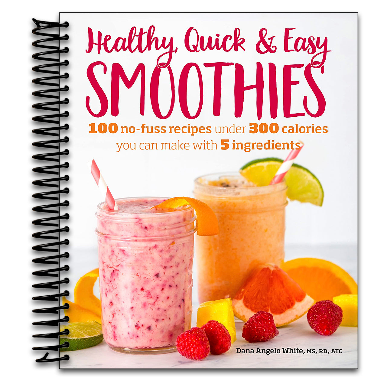 Healthy Quick & Easy Smoothies: 100 No-Fuss Recipes Under 300 Calories You Can Make with 5 Ingredients (Spiral bound)