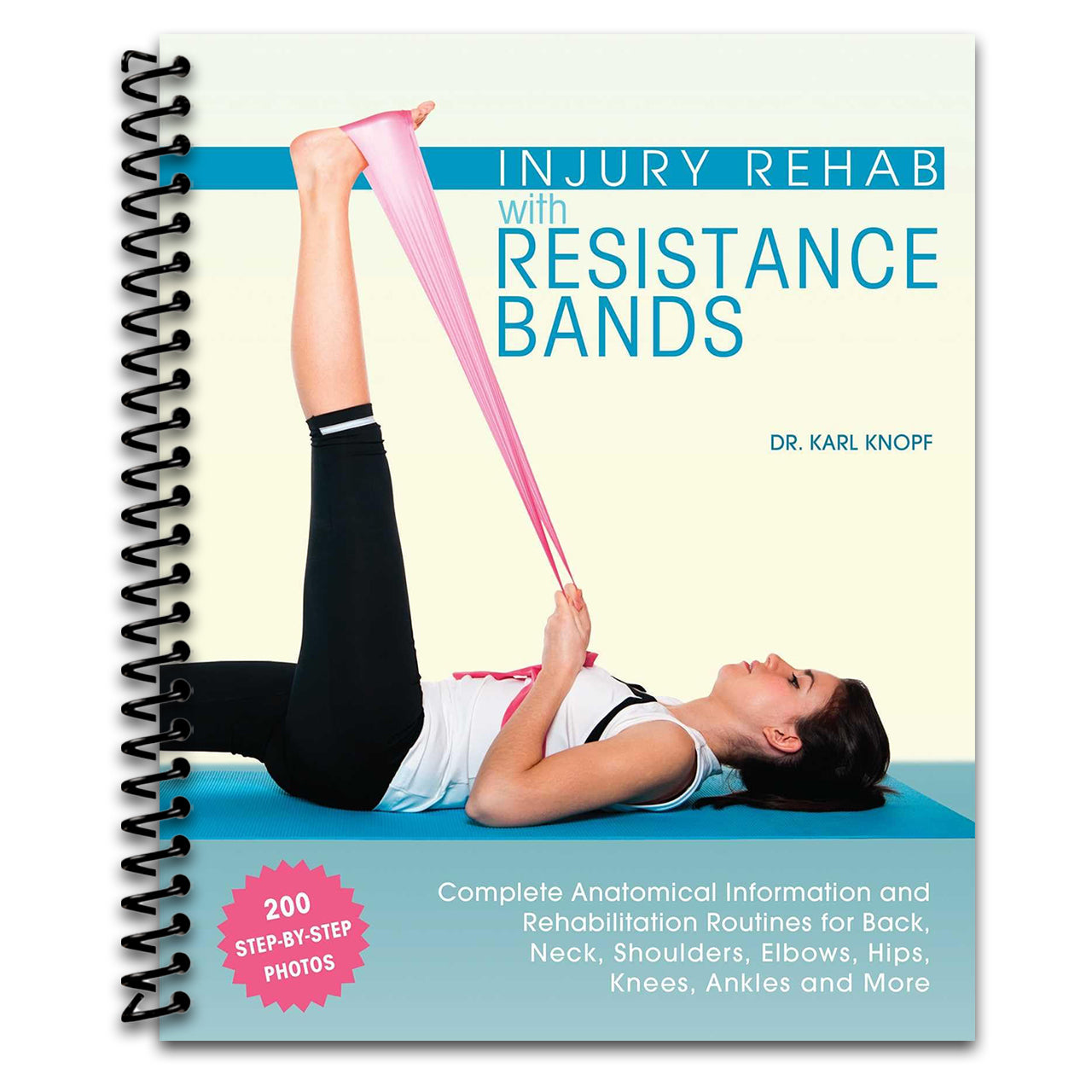 Injury Rehab with Resistance Bands: Complete Anatomy and Rehabilitation Programs for Back, Neck, Shoulders, Elbows, Hips, Knees, Ankles and More (Spiral bound) Happy Coil spiral bound book