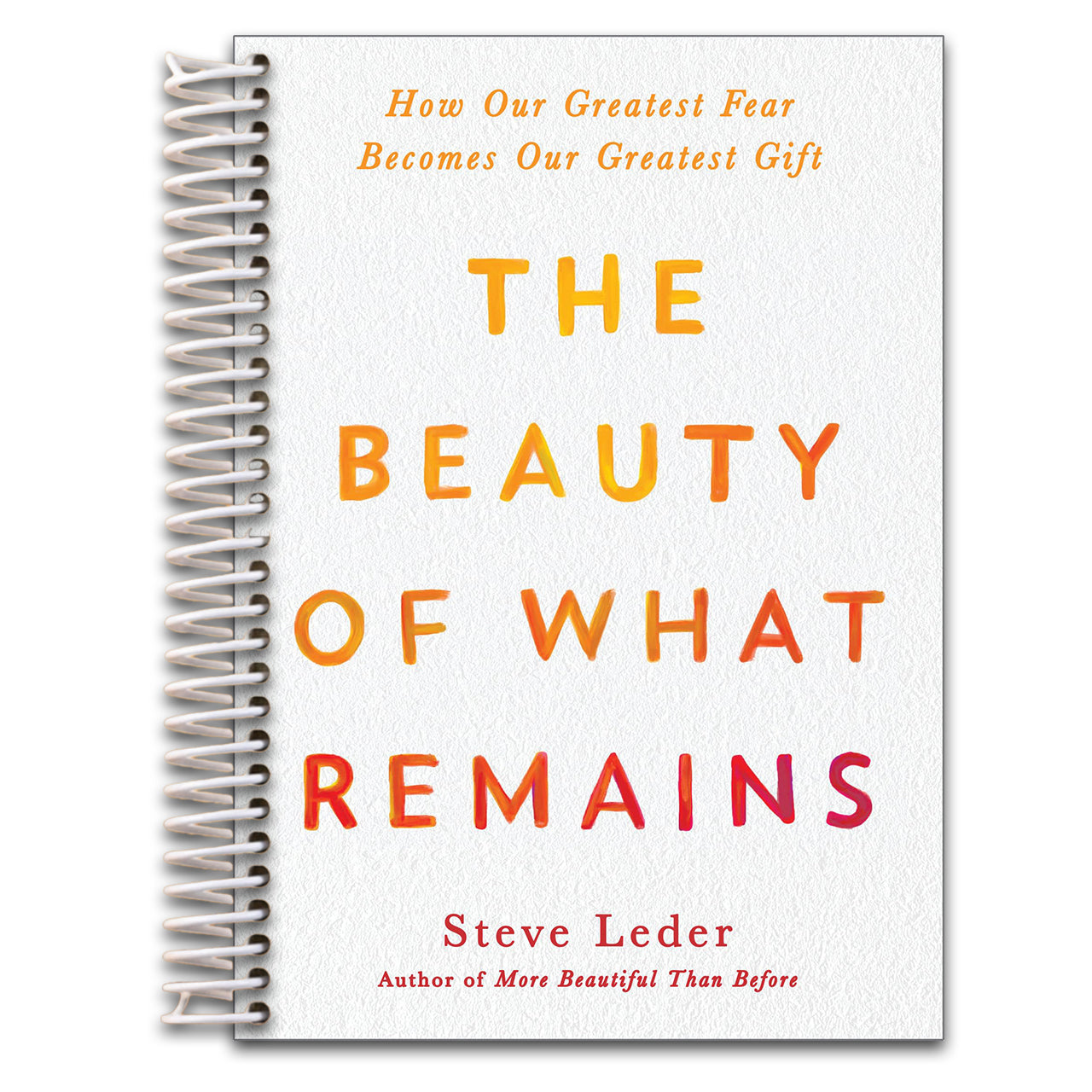 The Beauty of What Remains: How Our Greatest Fear Becomes Our Greatest Gift (Spiral bound)