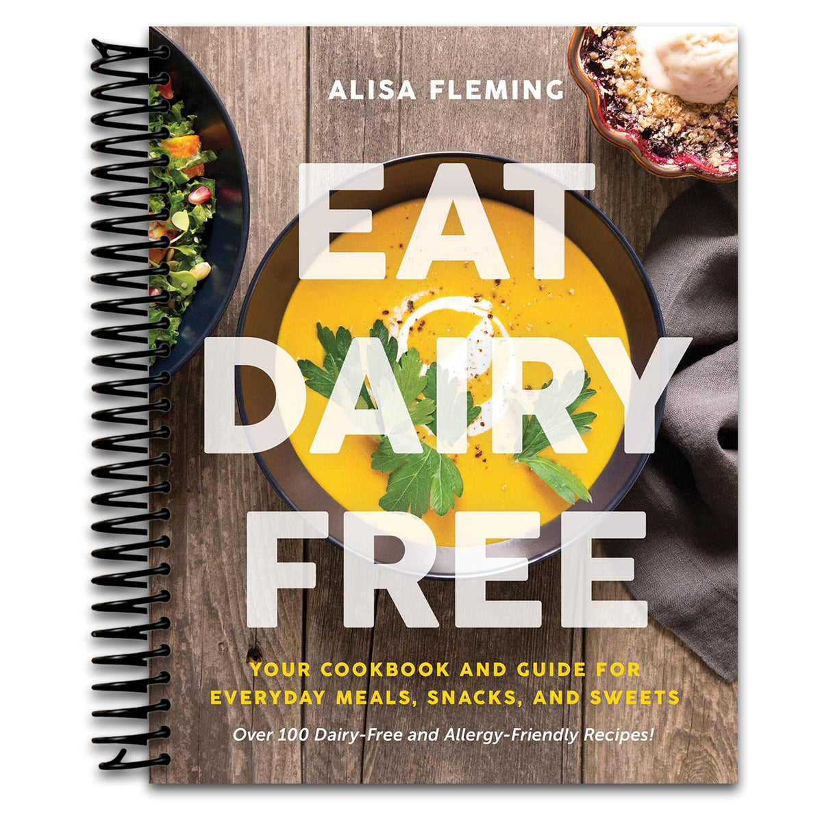 Eat Dairy Free: Your Essential Cookbook for Everyday Meals, Snacks, and Sweets (Spiral bound)