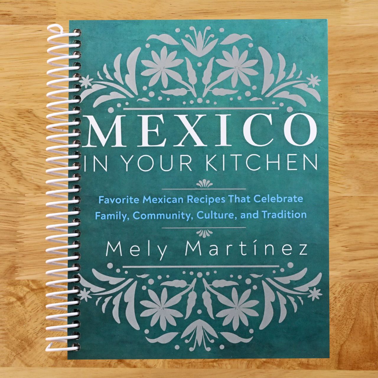 Mexico in Your Kitchen: Favorite Mexican Recipes That Celebrate Family, Community, Culture, and Tradition (Spiral bound) Happy Coil spiral bound book