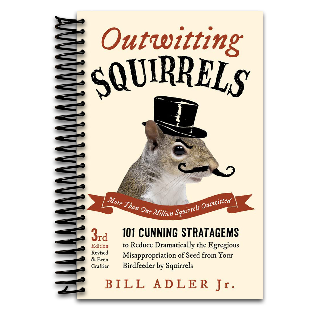 Outwitting Squirrels: 101 Cunning Stratagems to Reduce Dramatically the Egregious Misappropriation of Seed from Your Birdfeeder by Squirrels (Spiral bound)