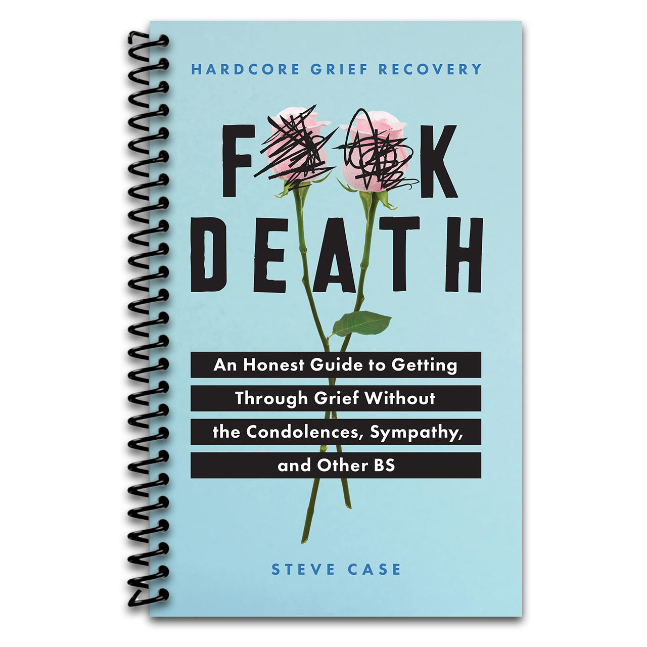 Hardcore Grief Recovery: An Honest Guide to Getting through Grief without the Condolences, Sympathy, and Other BS (F*ck Death; Healing Journal) (Spiral bound) Happy Coil spiral bound book