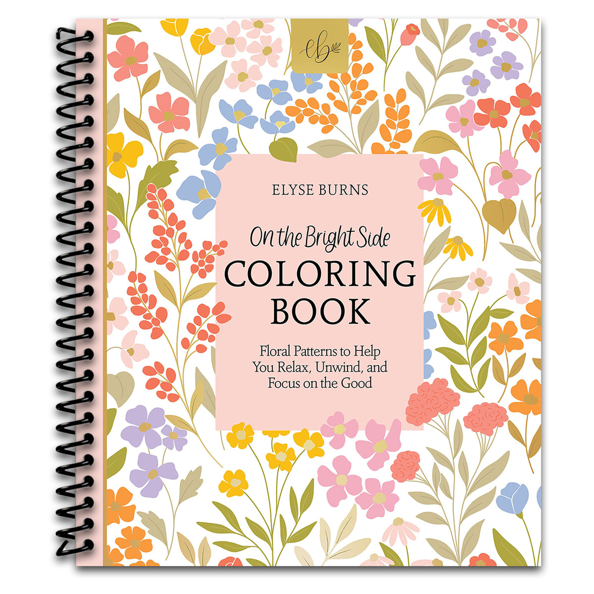 On the Bright Side Coloring Book: Floral Patterns to Help You Relax, Unwind, and Focus on the Good (Spiral bound) Happy Coil spiral bound book