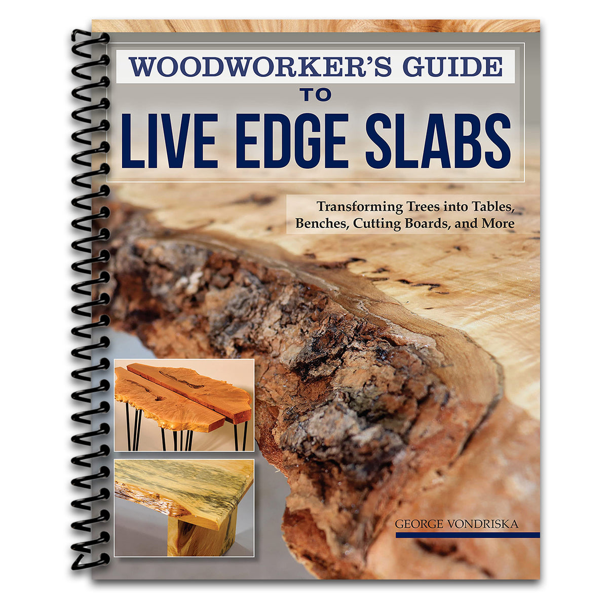 Woodworker's Guide to Live Edge Slabs: Transforming Trees into Tables, Benches, Cutting Boards, and More (Fox Chapel Publishing) Approachable Handbook to Creating Live-Edge Furniture, with 8 Projects (Spiral bound)