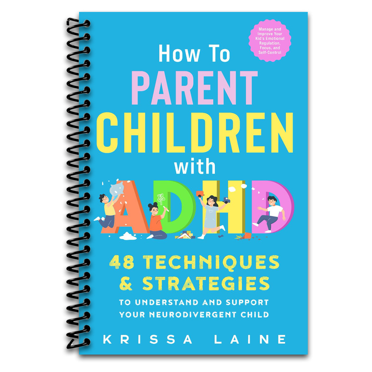 How to Parent Children with ADHD: 48 Techniques & Strategies to Understand and Support Your Neurodivergent Child. Manage and Improve Your Kid’s Emotional Regulation, Focus, and Self-Control (Spiral bound)