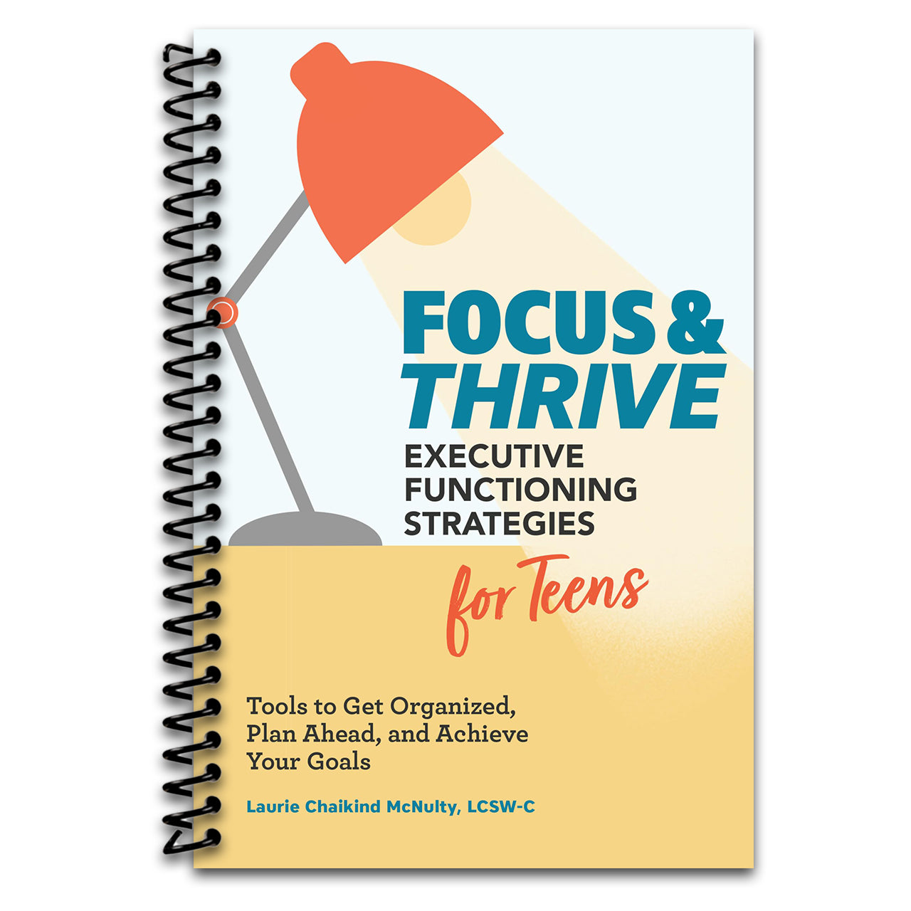 Focus and Thrive: Executive Functioning Strategies for Teens: Tools to Get Organized, Plan Ahead, and Achieve Your Goals (Spiral bound)