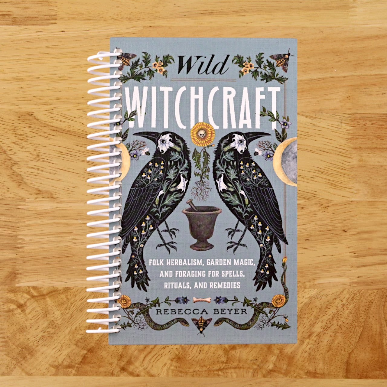 Wild Witchcraft: Folk Herbalism, Garden Magic, and Foraging for Spells, Rituals, and Remedies