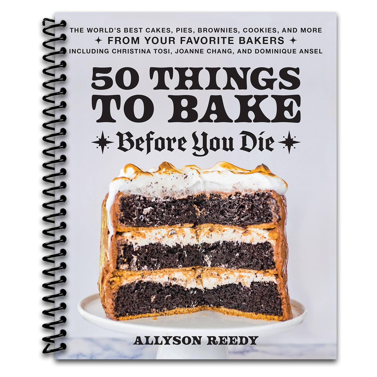 50 Things to Bake Before You Die: The World's Best Cakes, Pies, Brownies, Cookies, and More from Your Favorite Bakers, Including Christina Tosi, Joanne Chang, and Dominique Ansel (Spiral bound)