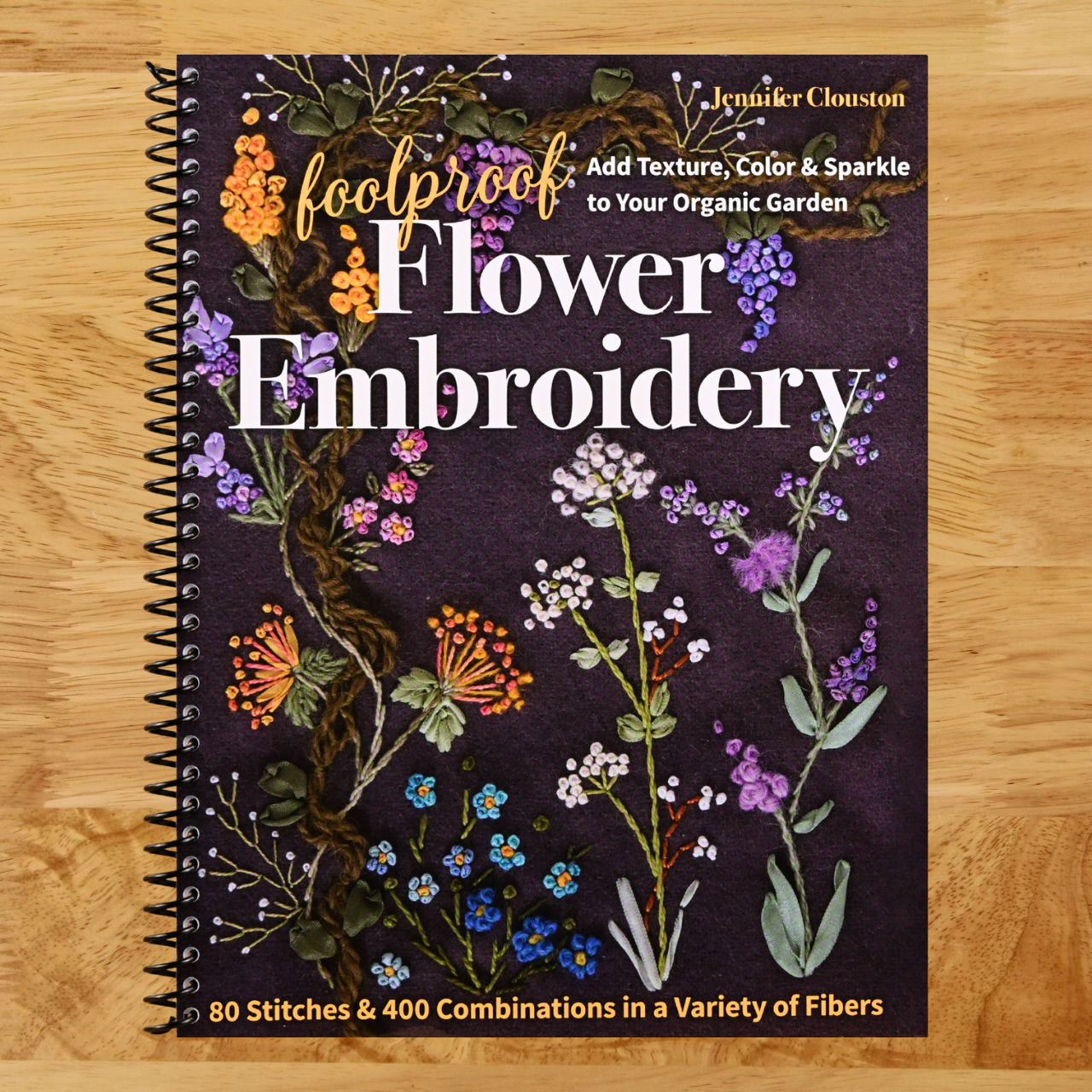Foolproof Flower Embroidery: 80 Stitches & 400 Combinations in a Variety of Fibers; Add Texture, Color & Sparkle to Your Organic Garden (Spiral bound) Happy Coil spiral bound book