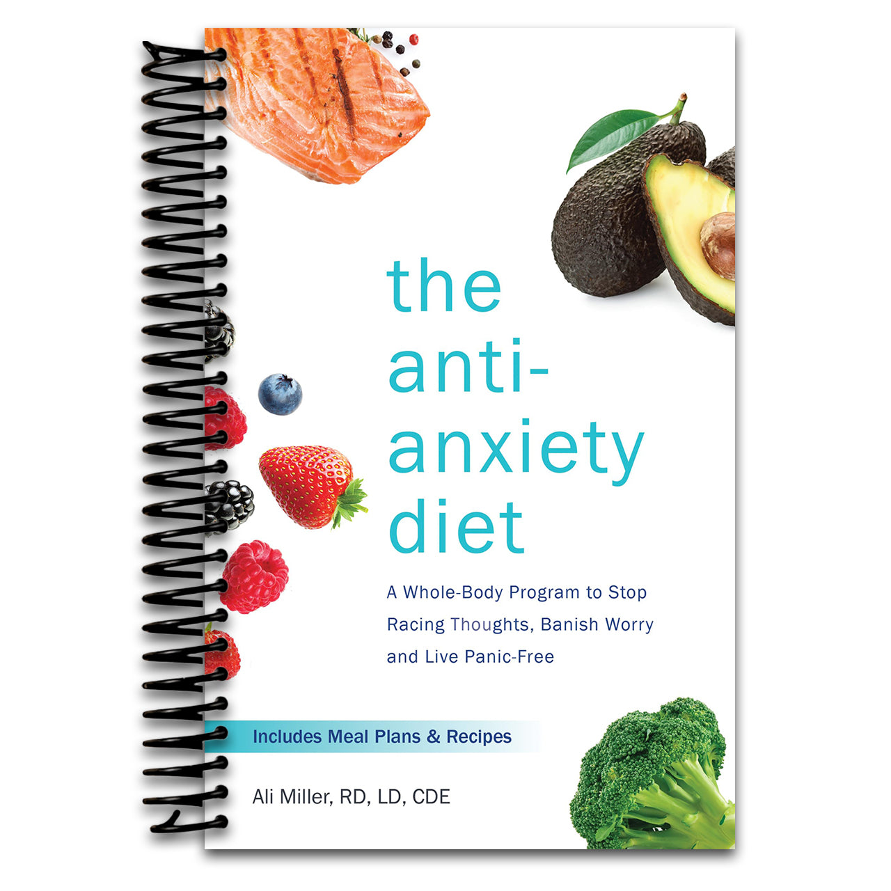 The Anti-Anxiety Diet: A Whole Body Program to Stop Racing Thoughts, Banish Worry and Live Panic-Free (Spiral bound) Happy Coil spiral bound book
