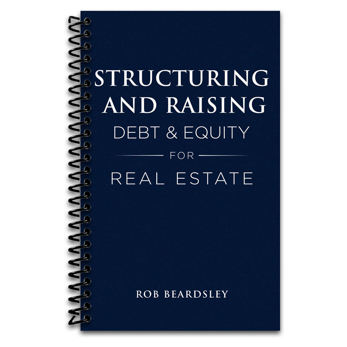 Structuring and Raising Debt & Equity for Real Estate (Spiral bound) Happy Coil spiral bound book