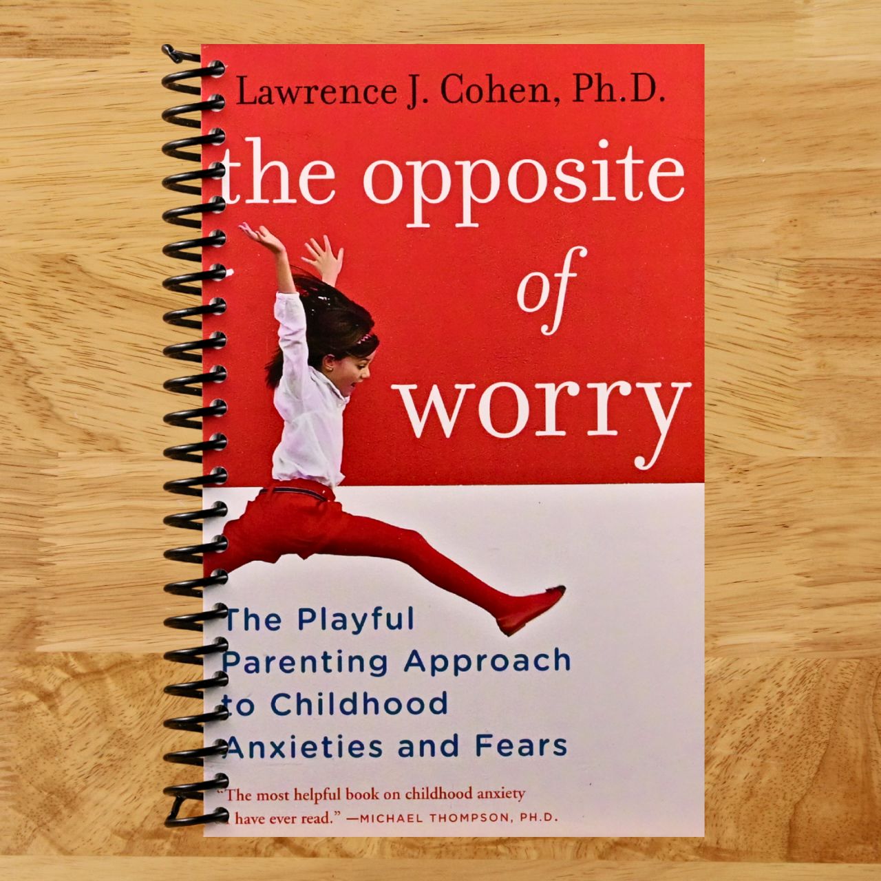 The Opposite of Worry: The Playful Parenting Approach to Childhood Anxieties and Fears (Spiral bound) Happy Coil spiral bound book