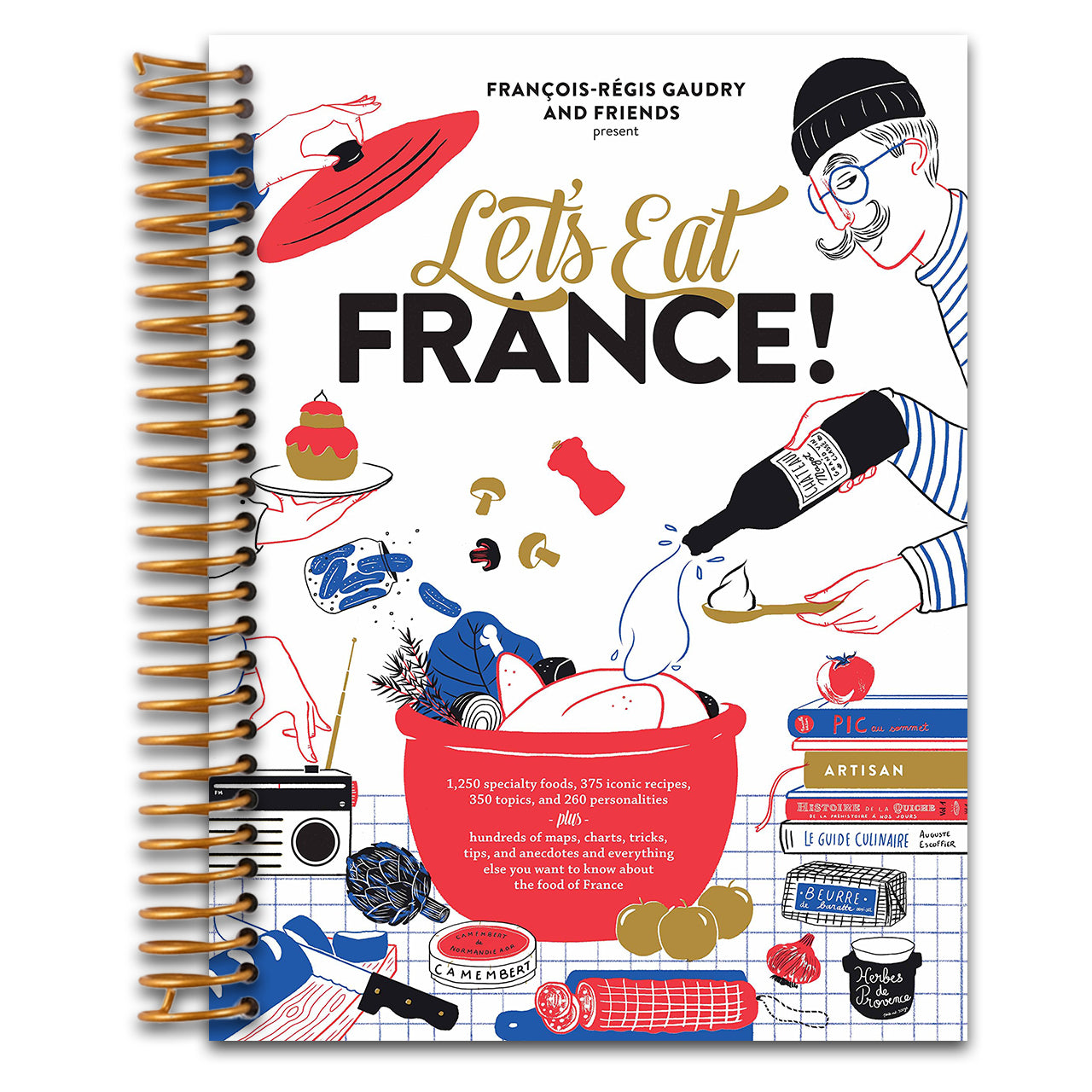 Let's Eat France!: 1,250 specialty foods, 375 iconic recipes, 350 topics, 260 personalities, plus hundreds of maps, charts, tricks, tips, and anecdotes and everything else you want to know about the food of France (Spiral bound) Happy Coil spiral bound book