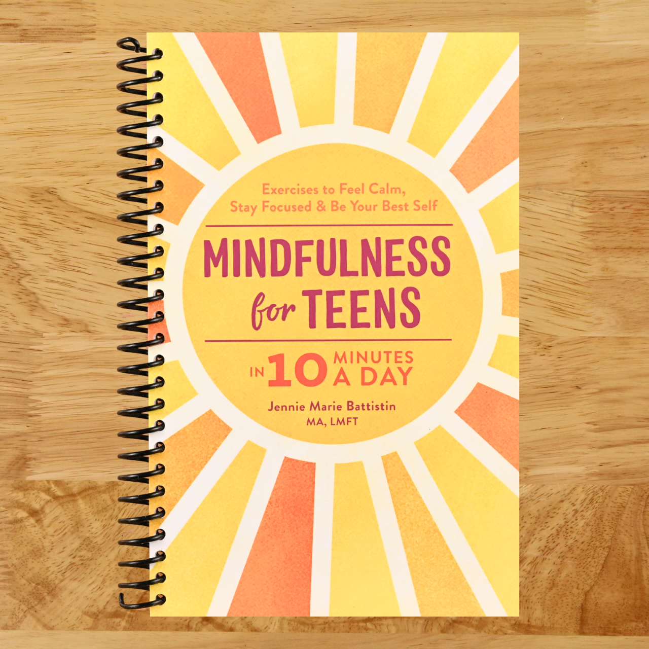 Mindfulness for Teens in 10 Minutes a Day: Exercises to Feel Calm, Stay Focused & Be Your Best Self