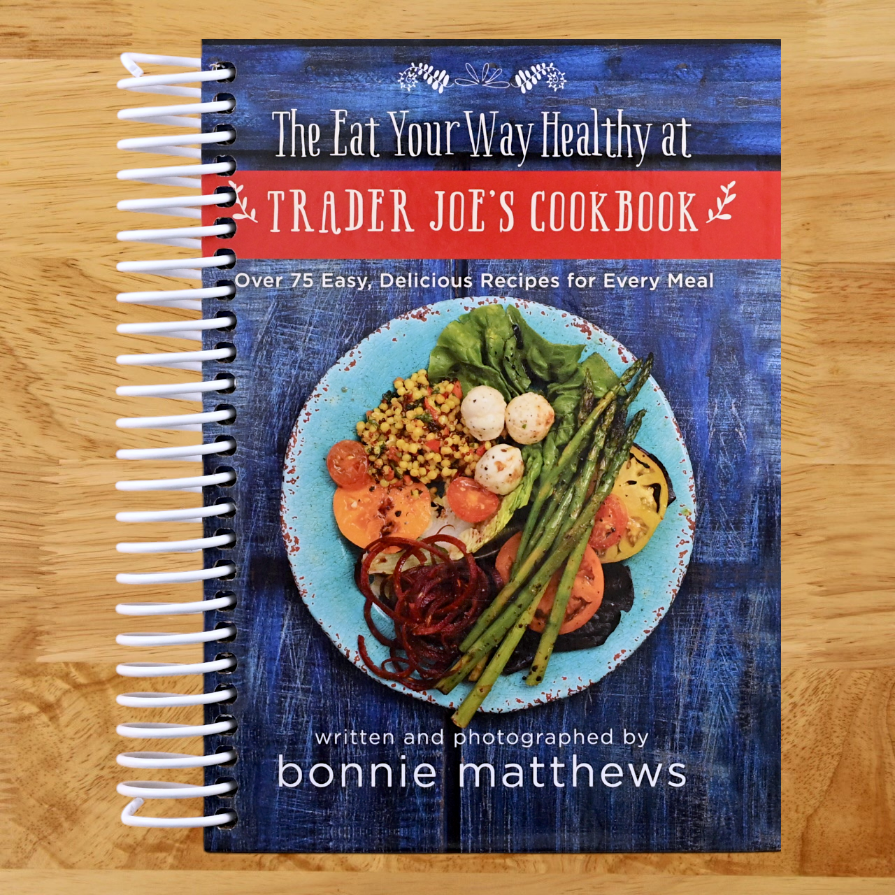 The Eat Your Way Healthy at Trader Joe's Cookbook: Over 75 Easy, Delicious Recipes for Every Meal (Spiral bound) Happy Coil spiral bound book