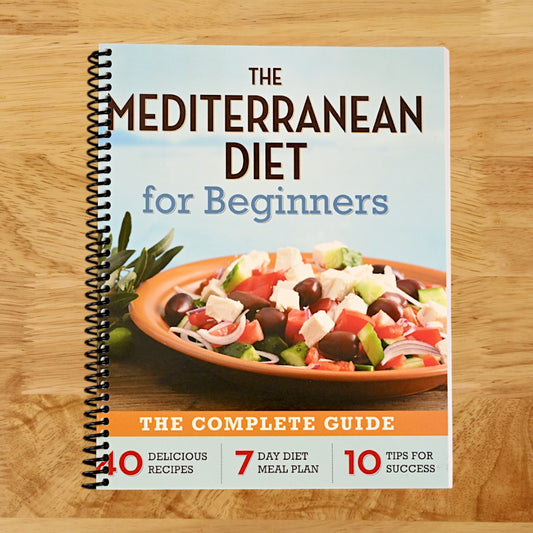 The Mediterranean Diet for Beginners: The Complete Guide - 40 Delicious Recipes, 7-Day Diet Meal Plan, and 10 Tips for Success