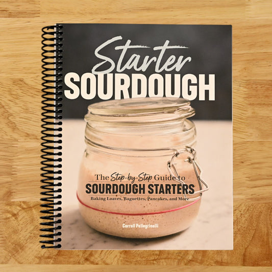 Starter Sourdough: The Step-by-Step Guide to Sourdough Starters, Baking Loaves, Baguettes, Pancakes, and More