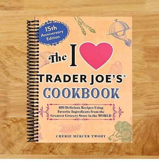 The I Love Trader Joe's Cookbook: 15th Anniversary Edition: 150 Delicious Recipes Using Favorite Ingredients from the Greatest Grocery Store in the World (Unofficial Trader Joe's Cookbooks)