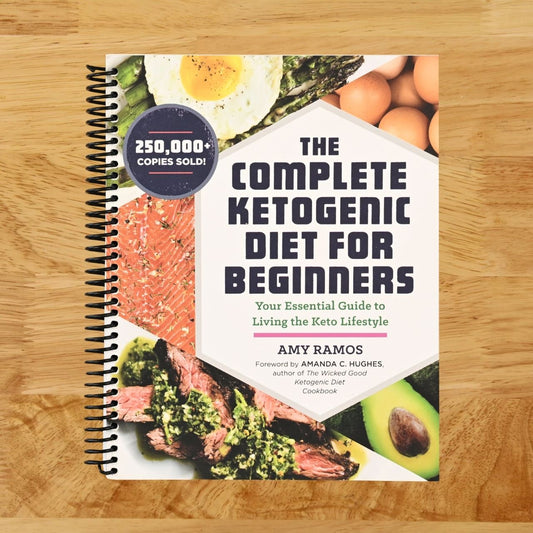 The Complete Ketogenic Diet for Beginners: Your Essential Guide to Living the Keto Lifestyle