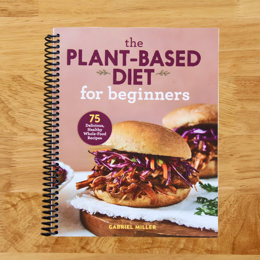 The Plant-Based Diet for Beginners: 75 Delicious, Healthy Whole-Food Recipes