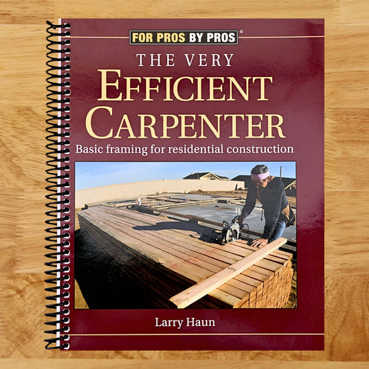 The Very Efficient Carpenter: Basic Framing for Residential Construction