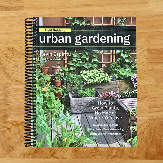 Field Guide to Urban Gardening: How to Grow Plants, No Matter Where You Live: Raised Beds • Vertical Gardening • Indoor Edibles • Balconies and Rooftops • Hydroponics