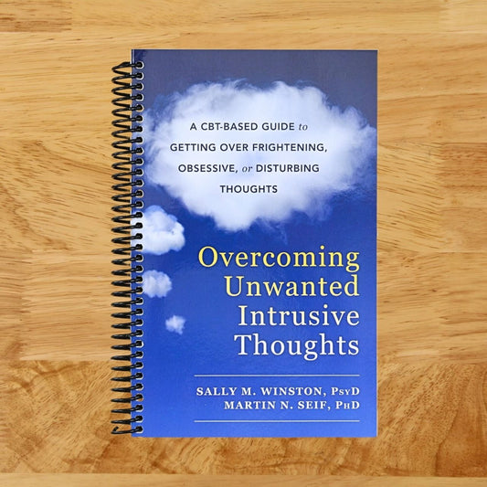 Overcoming Unwanted Intrusive Thoughts: A CBT-Based Guide to Getting Over Frightening, Obsessive, or Disturbing Thoughts