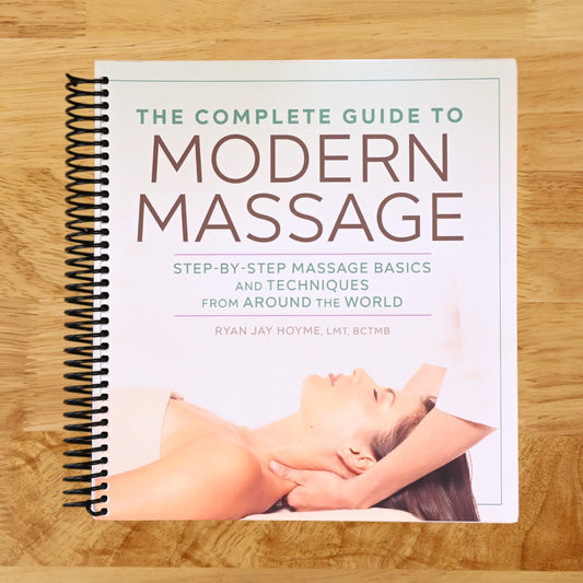 The Complete Guide to Modern Massage: Step-by-Step Massage Basics and Techniques from Around the World